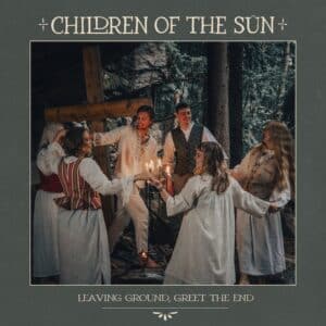 Children of The Sün - Leaving Ground, Greet The End