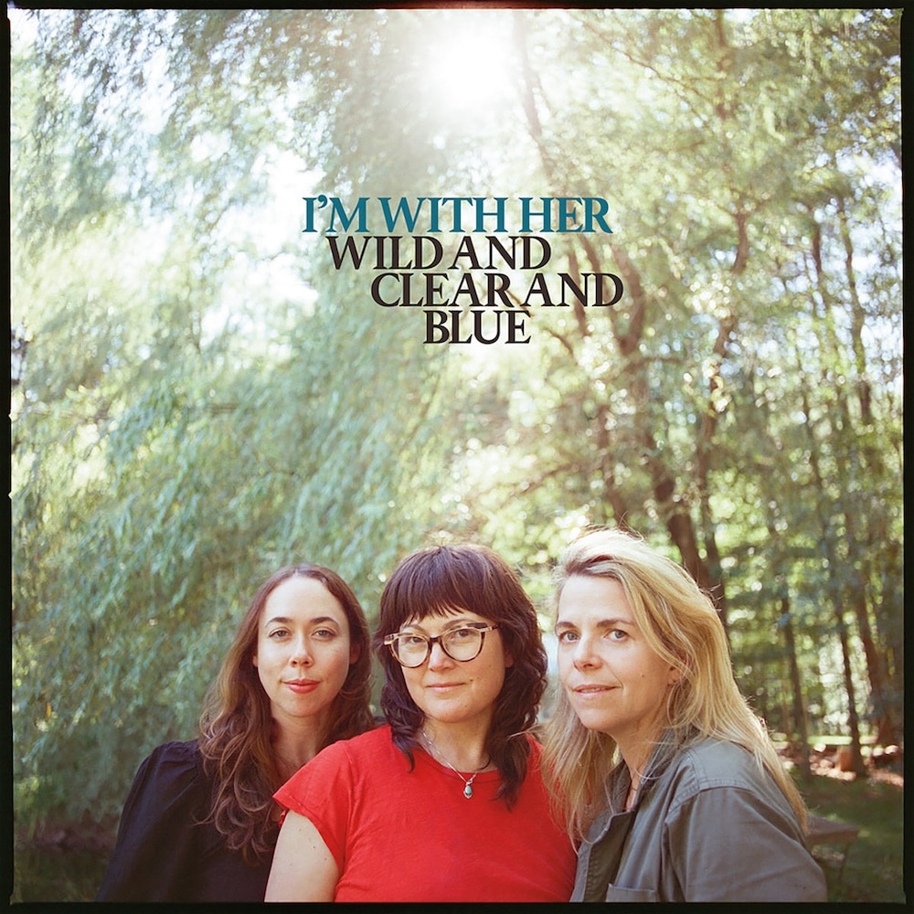 זמרות כותבות: I'm with Her - Wild and Clear and Blue