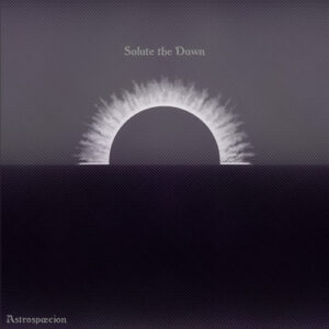 Astrospaecion – Salute the Dawn